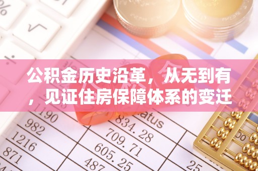 莒县公积金历史沿革，从无到有，见证住房保障体系的变迁