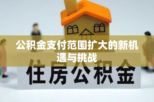 莒县公积金支付范围扩大的新机遇与挑战