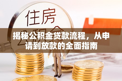 莒县揭秘公积金贷款流程，从申请到放款的全面指南