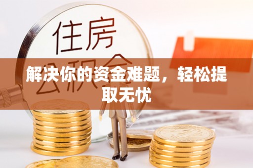 莒县解决你的资金难题，轻松提取无忧