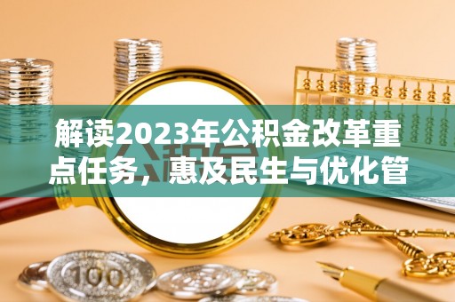 莒县解读2023年公积金改革重点任务，惠及民生与优化管理的双轮驱动
