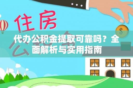 莒县代办公积金提取可靠吗？全面解析与实用指南