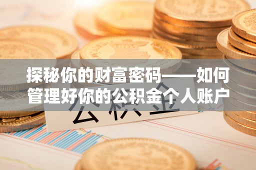 莒县探秘你的财富密码——如何管理好你的公积金个人账户信息