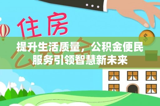 莒县提升生活质量，公积金便民服务引领智慧新未来