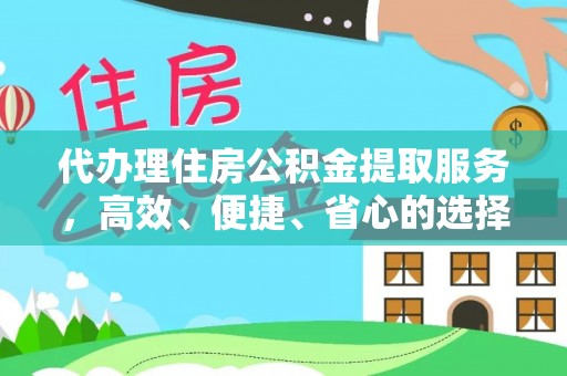 莒县代办理住房公积金提取服务，高效、便捷、省心的选择