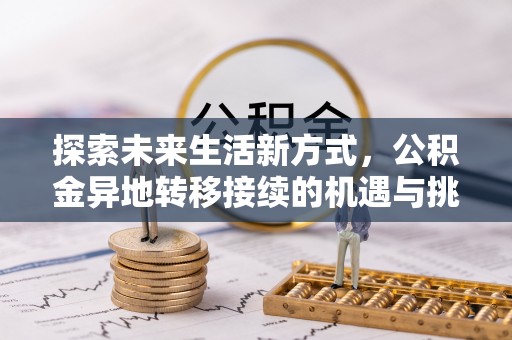 莒县探索未来生活新方式，公积金异地转移接续的机遇与挑战