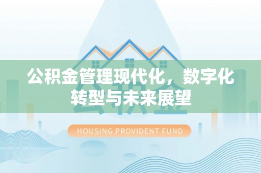 莒县公积金管理现代化，数字化转型与未来展望