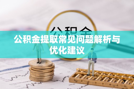 莒县公积金提取常见问题解析与优化建议