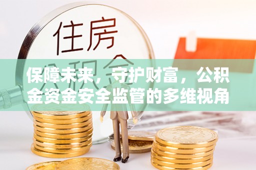 莒县保障未来，守护财富，公积金资金安全监管的多维视角