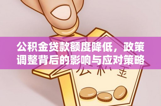 莒县公积金贷款额度降低，政策调整背后的影响与应对策略
