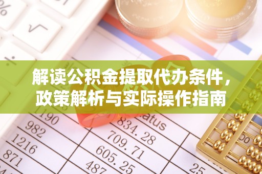 莒县解读公积金提取代办条件，政策解析与实际操作指南