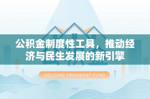 莒县公积金制度性工具，推动经济与民生发展的新引擎