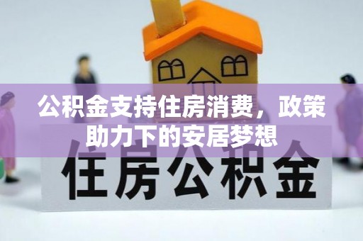 莒县公积金支持住房消费，政策助力下的安居梦想