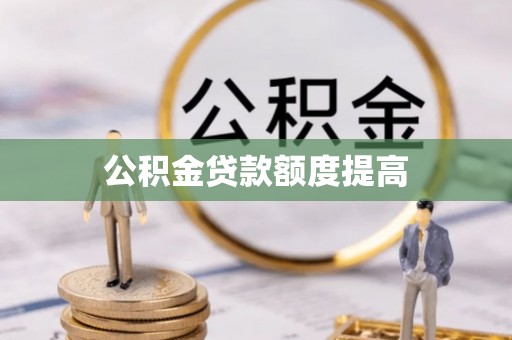 莒县公积金贷款额度提高