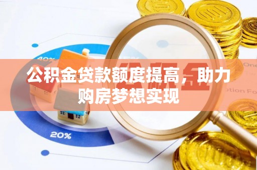莒县公积金贷款额度提高，助力购房梦想实现