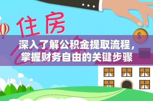 莒县深入了解公积金提取流程，掌握财务自由的关键步骤