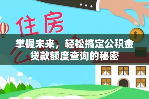 莒县掌握未来，轻松搞定公积金贷款额度查询的秘密