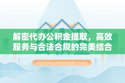 莒县解密代办公积金提取，高效服务与合法合规的完美结合