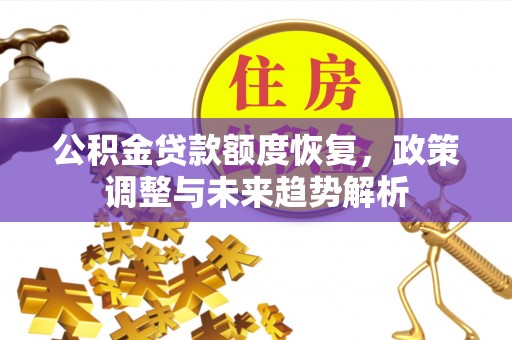 莒县公积金贷款额度恢复，政策调整与未来趋势解析