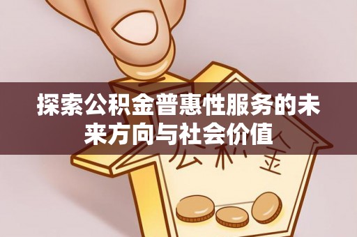 莒县探索公积金普惠性服务的未来方向与社会价值