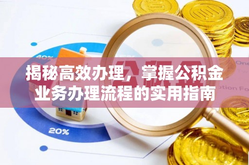 莒县揭秘高效办理，掌握公积金业务办理流程的实用指南