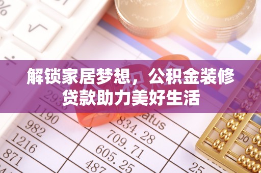 莒县解锁家居梦想，公积金装修贷款助力美好生活