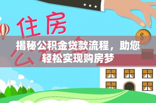 莒县揭秘公积金贷款流程，助您轻松实现购房梦