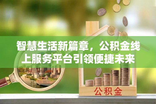 莒县智慧生活新篇章，公积金线上服务平台引领便捷未来