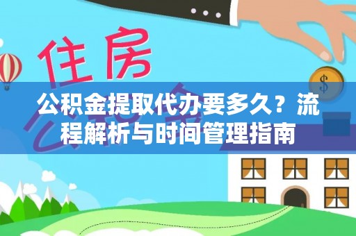 莒县公积金提取代办要多久？流程解析与时间管理指南