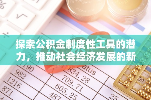 莒县探索公积金制度性工具的潜力，推动社会经济发展的新引擎