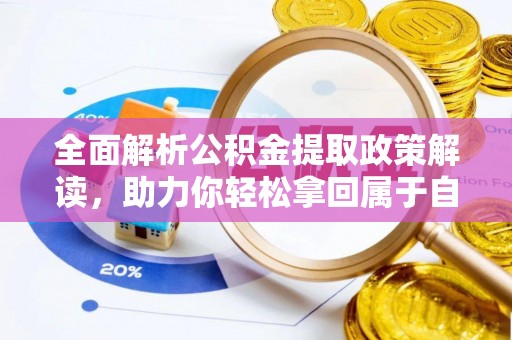 莒县全面解析公积金提取政策解读，助力你轻松拿回属于自己的钱