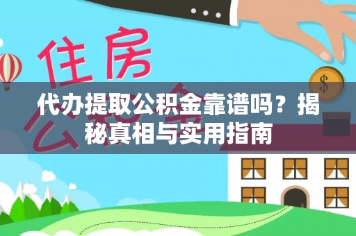 莒县代办提取公积金靠谱吗？揭秘真相与实用指南
