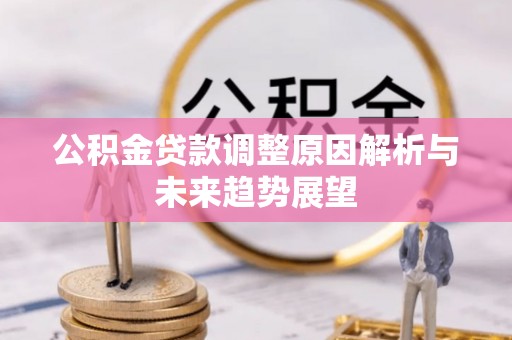 莒县公积金贷款调整原因解析与未来趋势展望