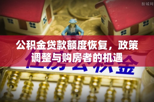 莒县公积金贷款额度恢复，政策调整与购房者的机遇