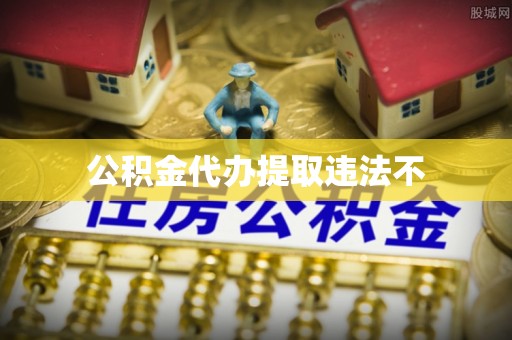 莒县公积金代办提取违法不