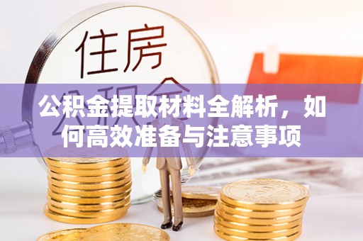 莒县公积金提取材料全解析，如何高效准备与注意事项