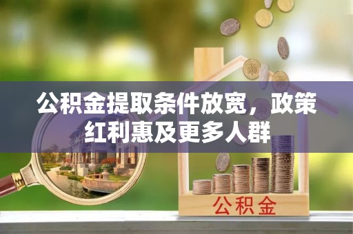 莒县公积金提取条件放宽，政策红利惠及更多人群