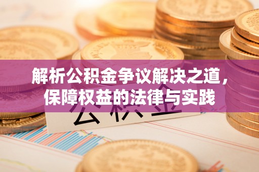 莒县解析公积金争议解决之道，保障权益的法律与实践