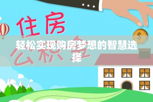 莒县轻松实现购房梦想的智慧选择
