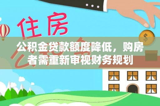 莒县公积金贷款额度降低，购房者需重新审视财务规划