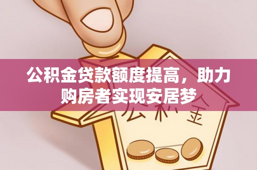 莒县公积金贷款额度提高，助力购房者实现安居梦