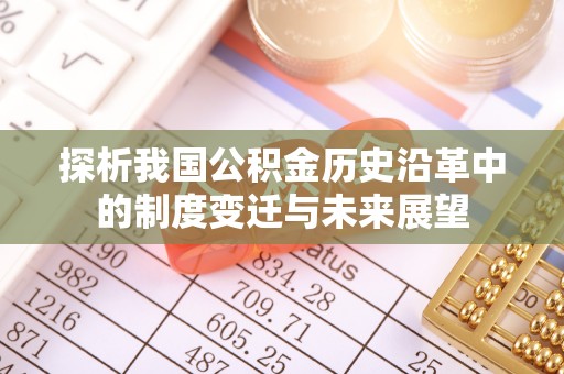 莒县探析我国公积金历史沿革中的制度变迁与未来展望