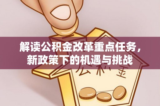 莒县解读公积金改革重点任务，新政策下的机遇与挑战
