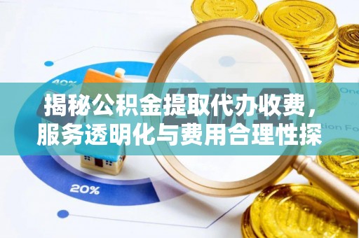 莒县揭秘公积金提取代办收费，服务透明化与费用合理性探讨