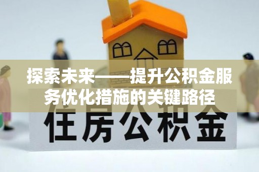 莒县探索未来——提升公积金服务优化措施的关键路径