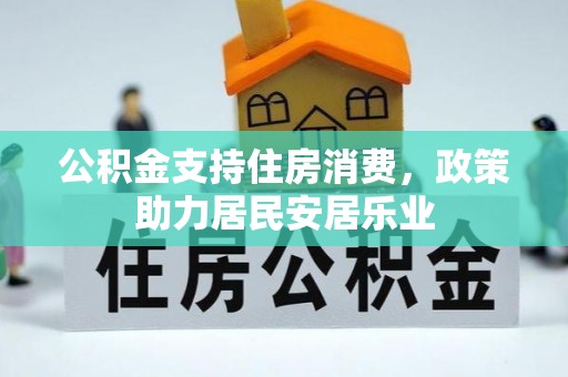 莒县公积金支持住房消费，政策助力居民安居乐业
