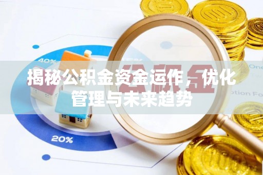 莒县揭秘公积金资金运作，优化管理与未来趋势