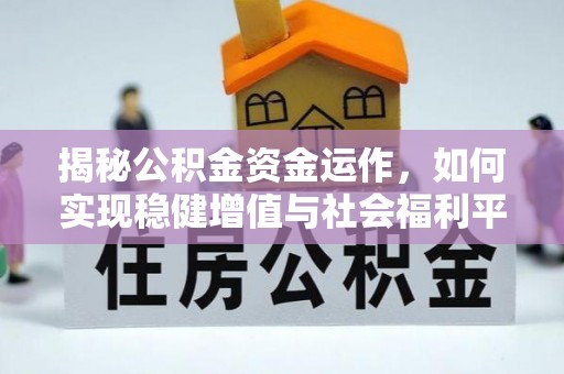 莒县揭秘公积金资金运作，如何实现稳健增值与社会福利平衡