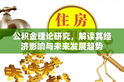 莒县公积金理论研究，解读其经济影响与未来发展趋势