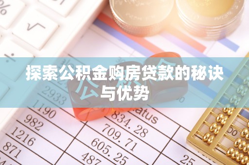 莒县探索公积金购房贷款的秘诀与优势